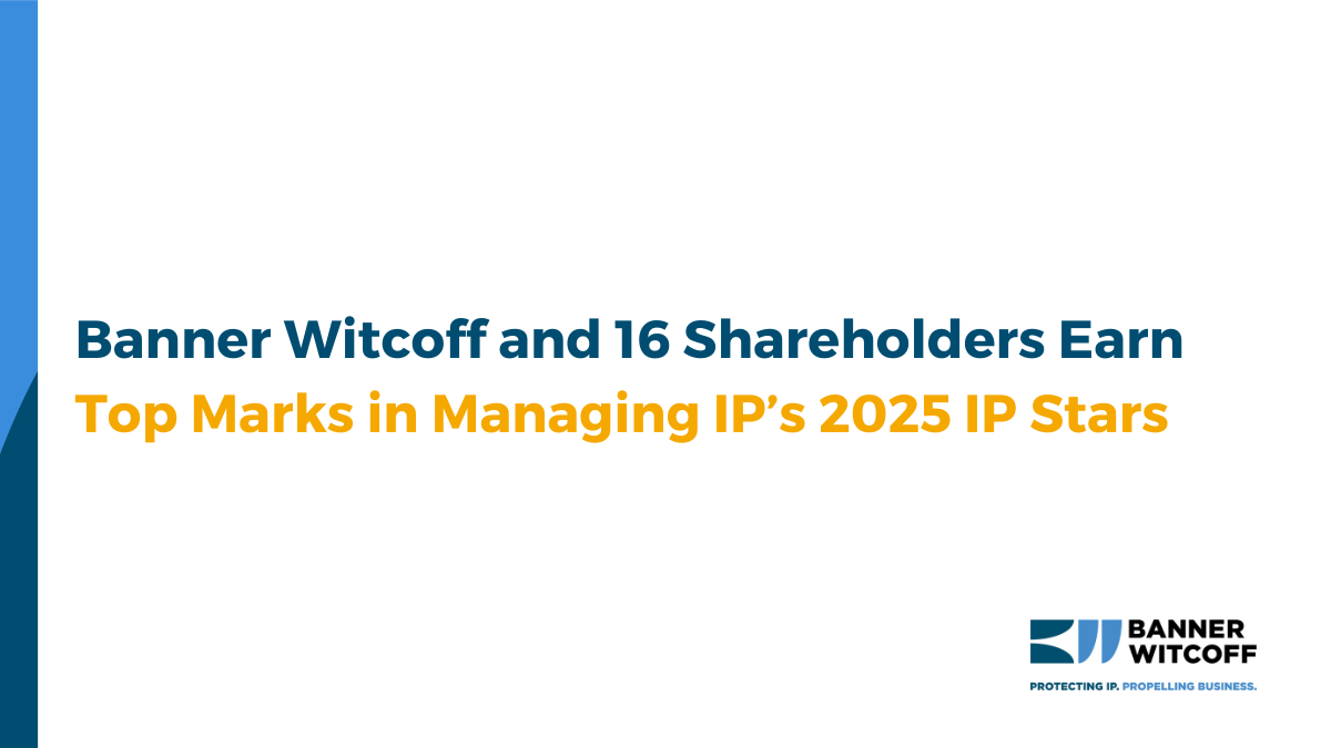 Banner Witcoff and 16 Shareholders Earn Top Marks in Managing IP’s 2025 IP Stars
